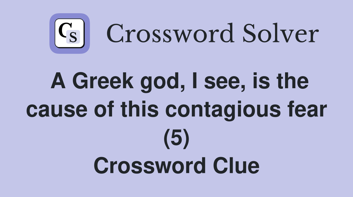 A Greek god, I see, is the cause of this contagious fear (5) Crossword Clue