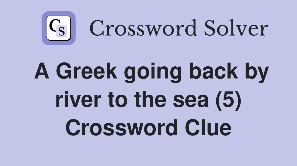 A Greek going back by river to the sea (5) Crossword Clue