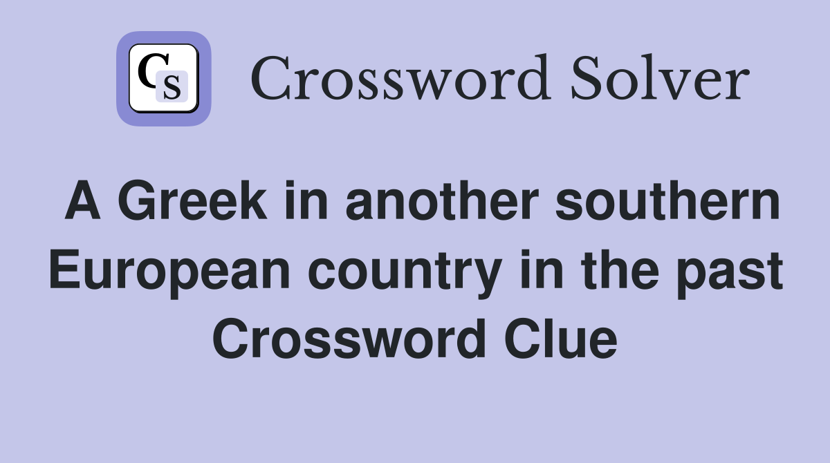 A Greek in another southern European country in the past Crossword Clue