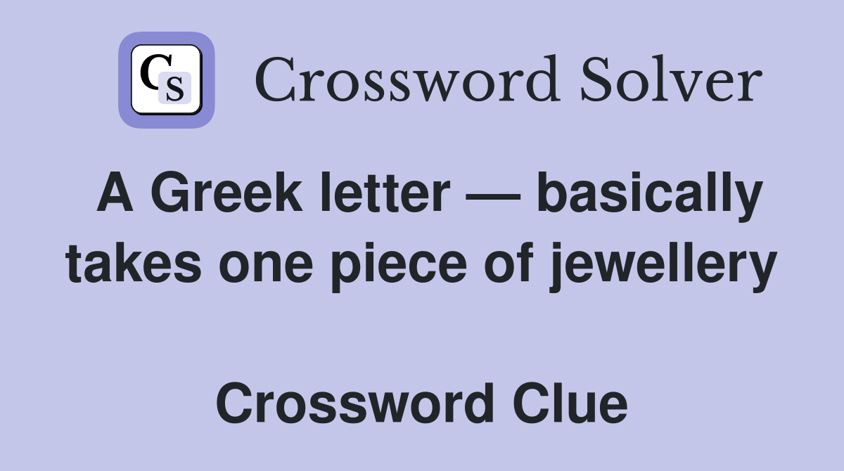 A Greek letter — basically takes one piece of jewellery  Crossword Clue