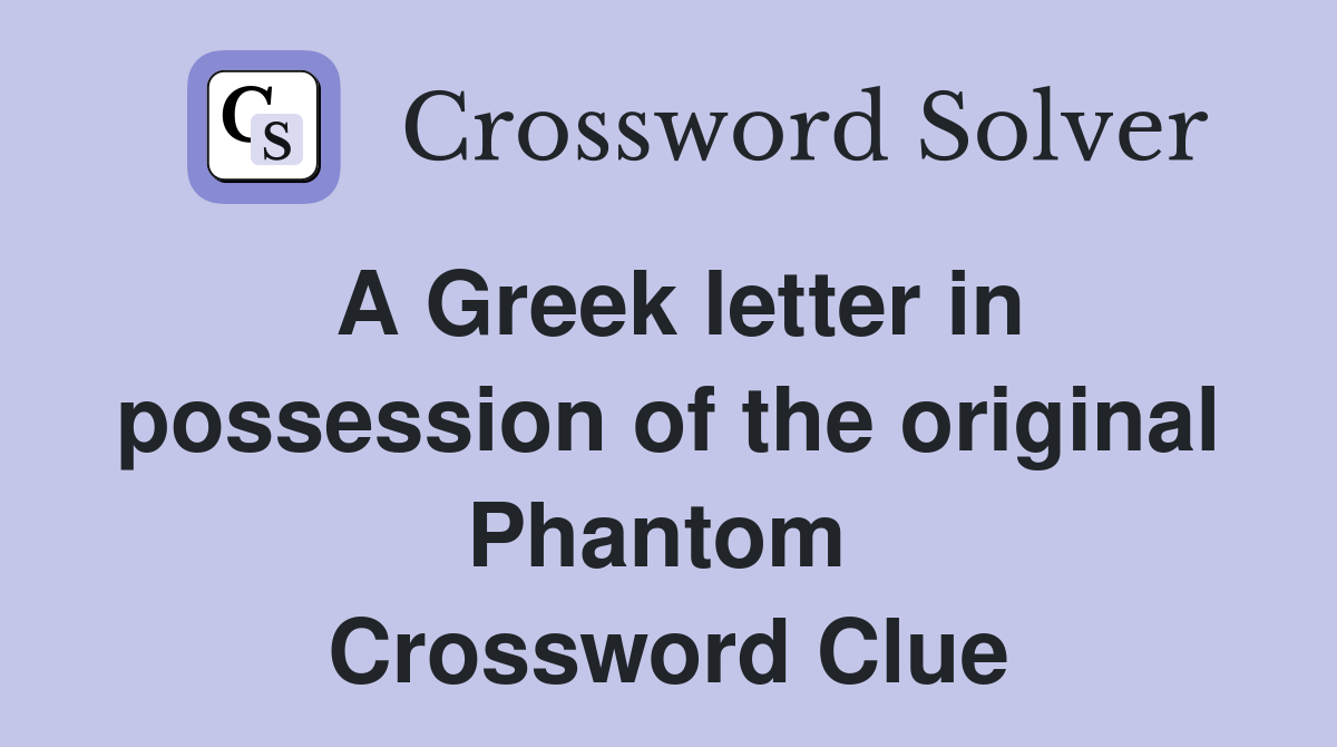 A Greek letter in possession of the original Phantom  Crossword Clue