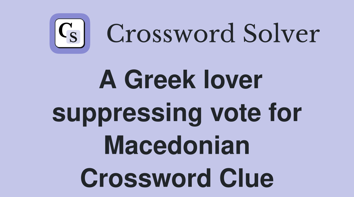 A Greek lover suppressing vote for Macedonian Crossword Clue