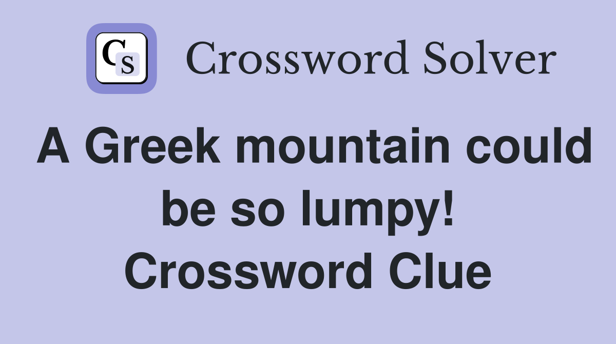 A Greek mountain could be so lumpy! Crossword Clue