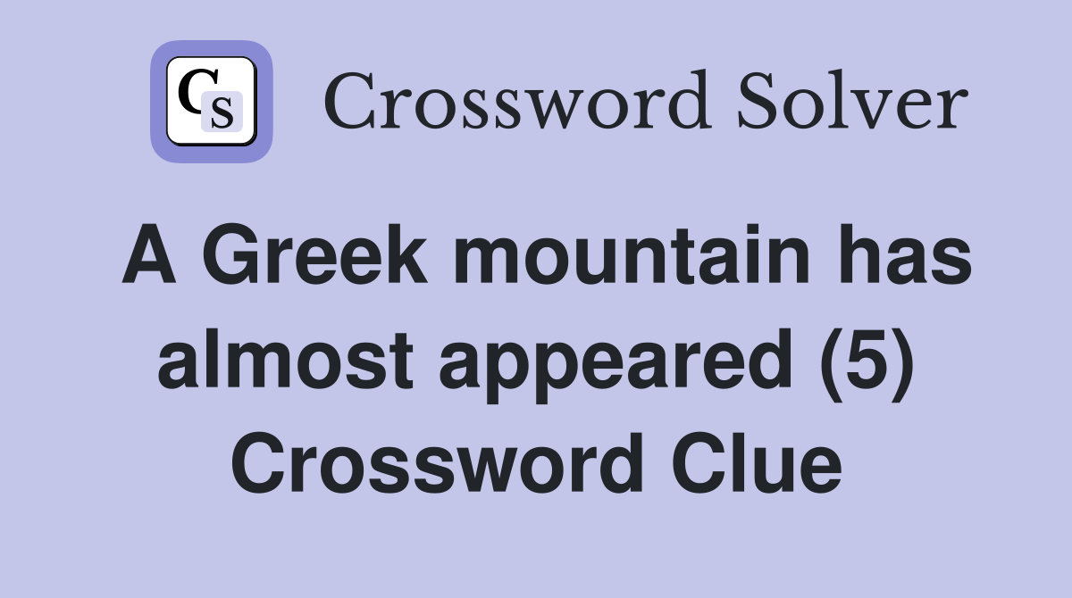 A Greek mountain has almost appeared (5) Crossword Clue