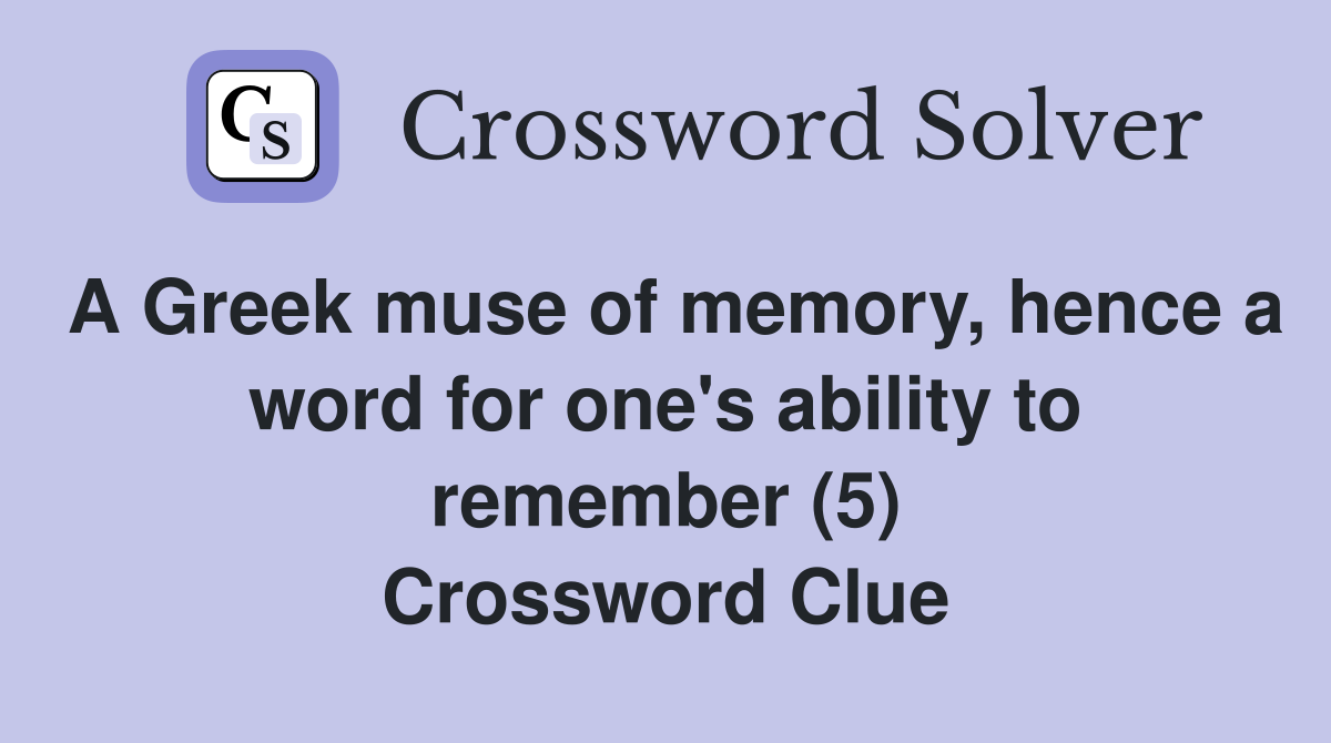 A Greek muse of memory, hence a word for one's ability to remember (5) Crossword Clue
