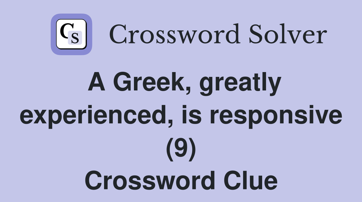 A Greek, greatly experienced, is responsive (9) Crossword Clue