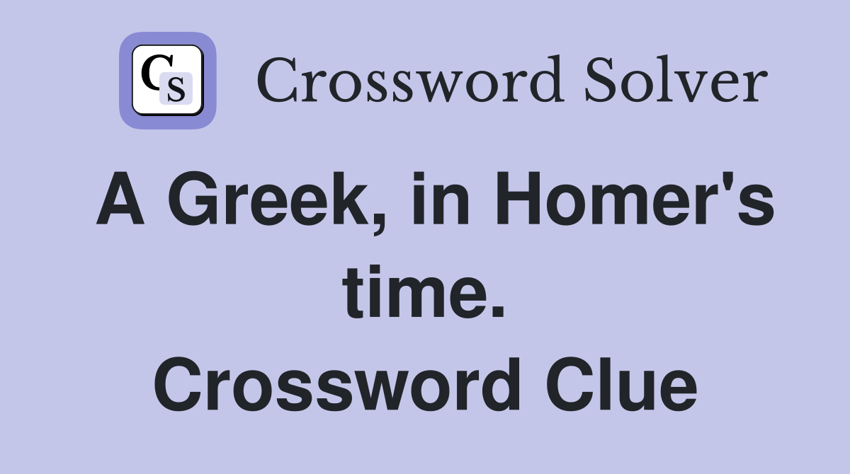 A Greek, in Homer's time. Crossword Clue