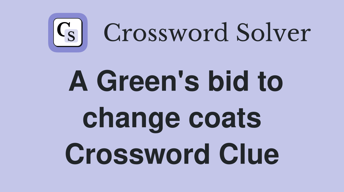 A Green's bid to change coats Crossword Clue