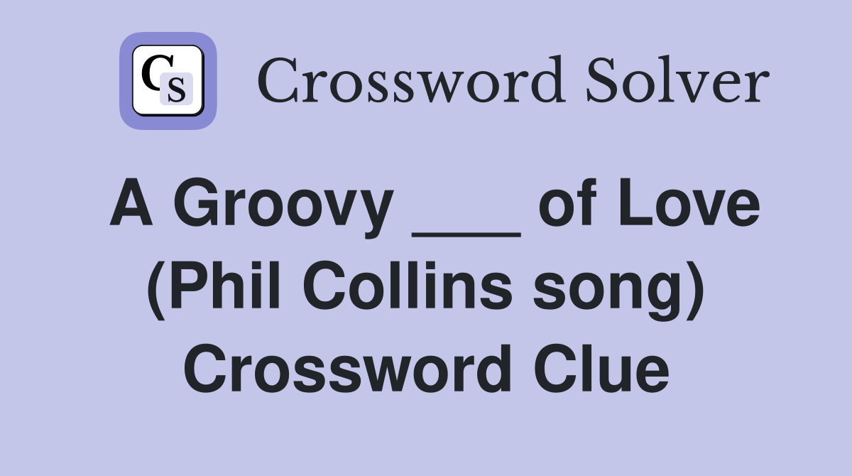 A Groovy ___ of Love (Phil Collins song) Crossword Clue