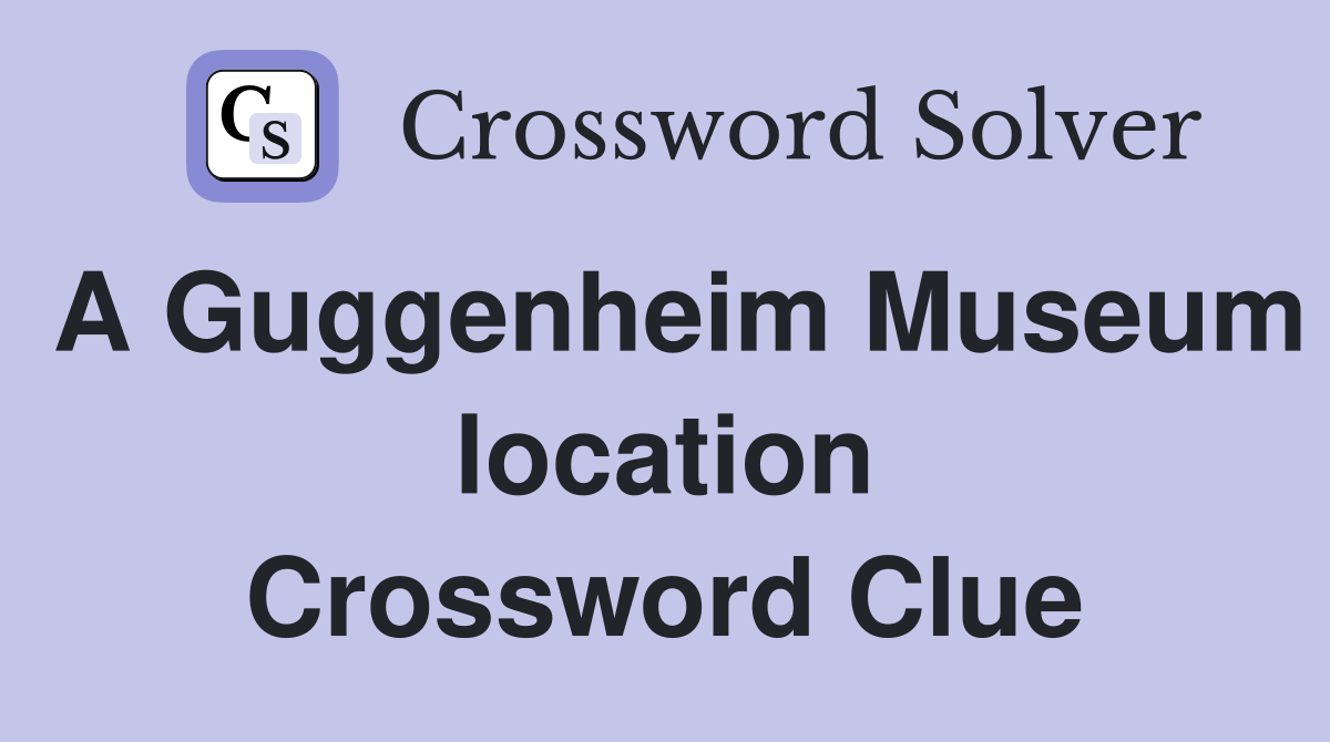 A Guggenheim Museum location Crossword Clue