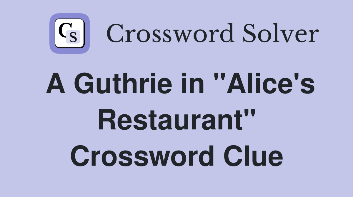A Guthrie in "Alice's Restaurant" Crossword Clue