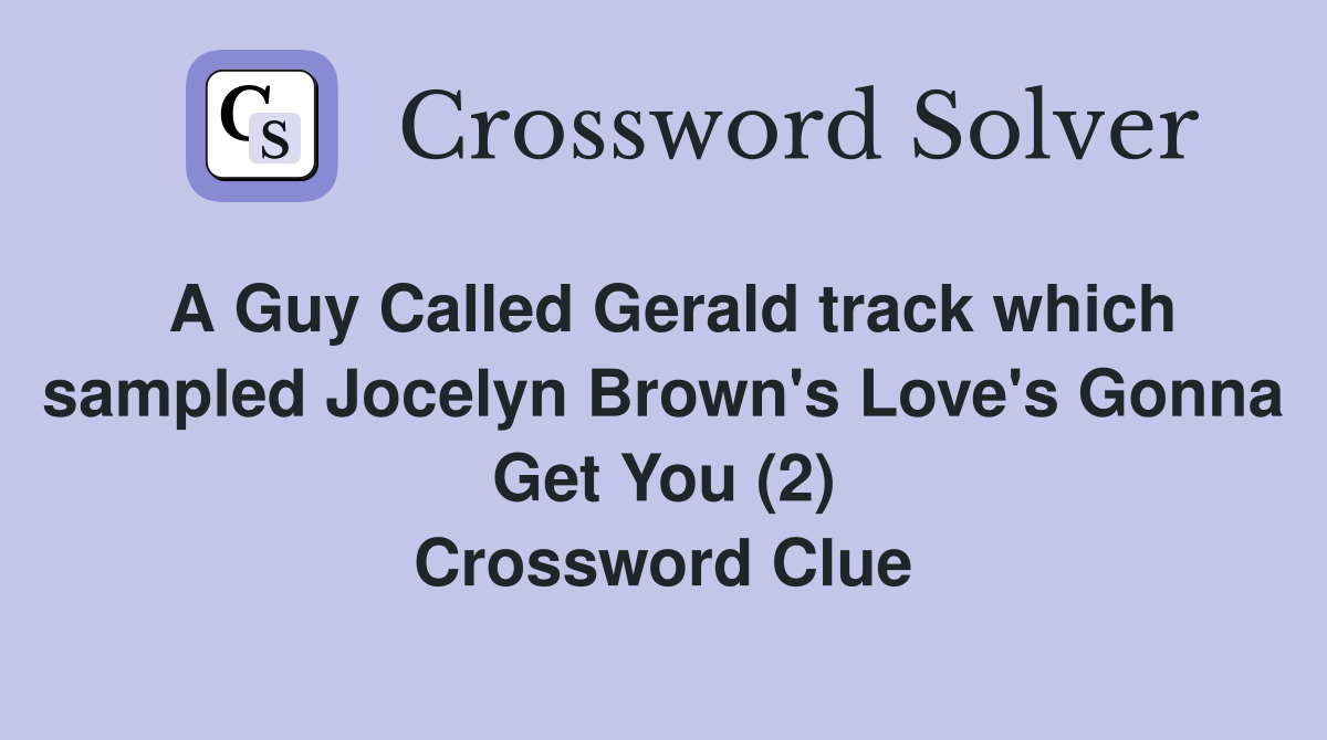 A Guy Called Gerald track which sampled Jocelyn Brown's Love's Gonna Get You (2) Crossword Clue