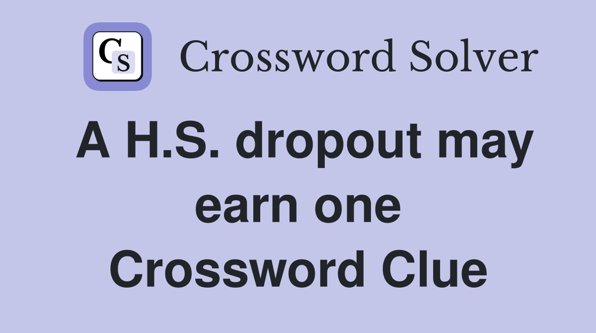 A H.S. dropout may earn one Crossword Clue