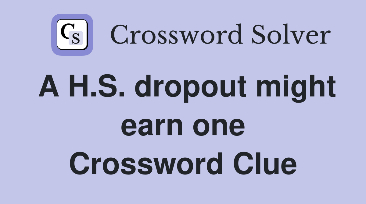 A H.S. dropout might earn one Crossword Clue