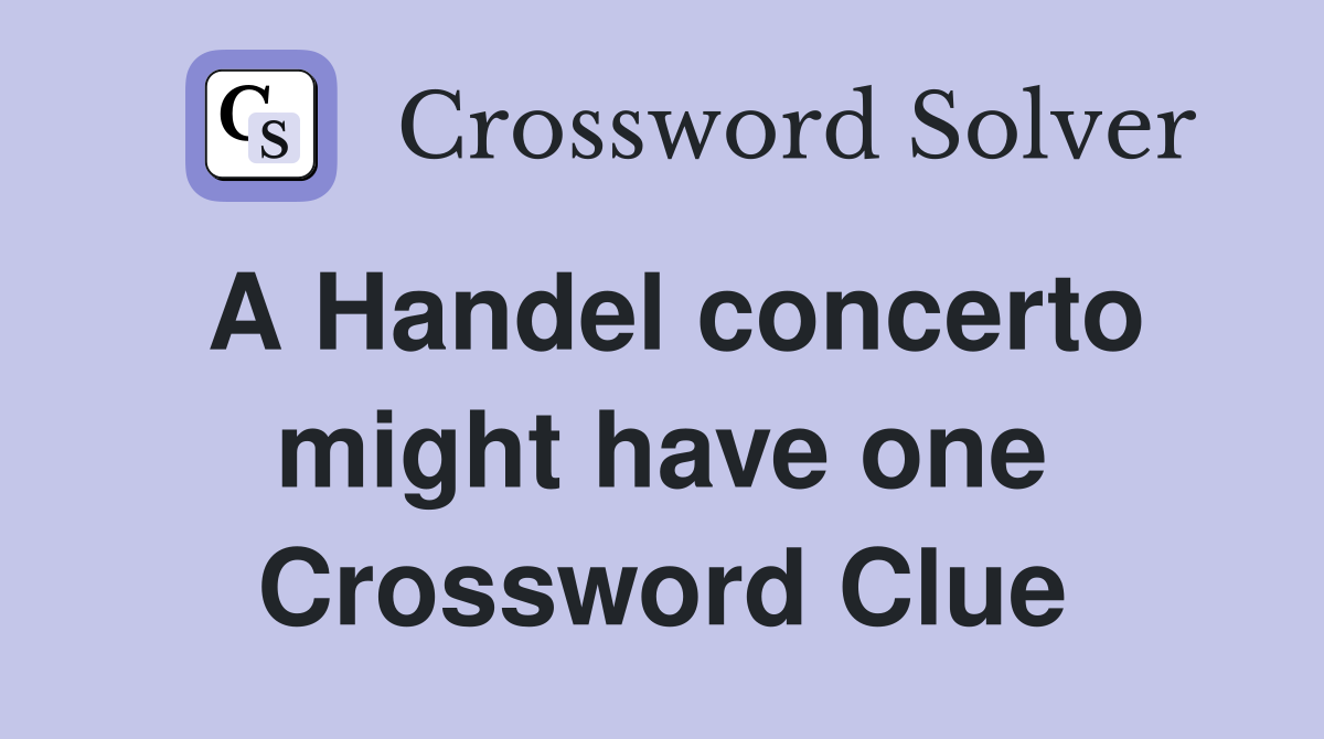 A Handel concerto might have one Crossword Clue