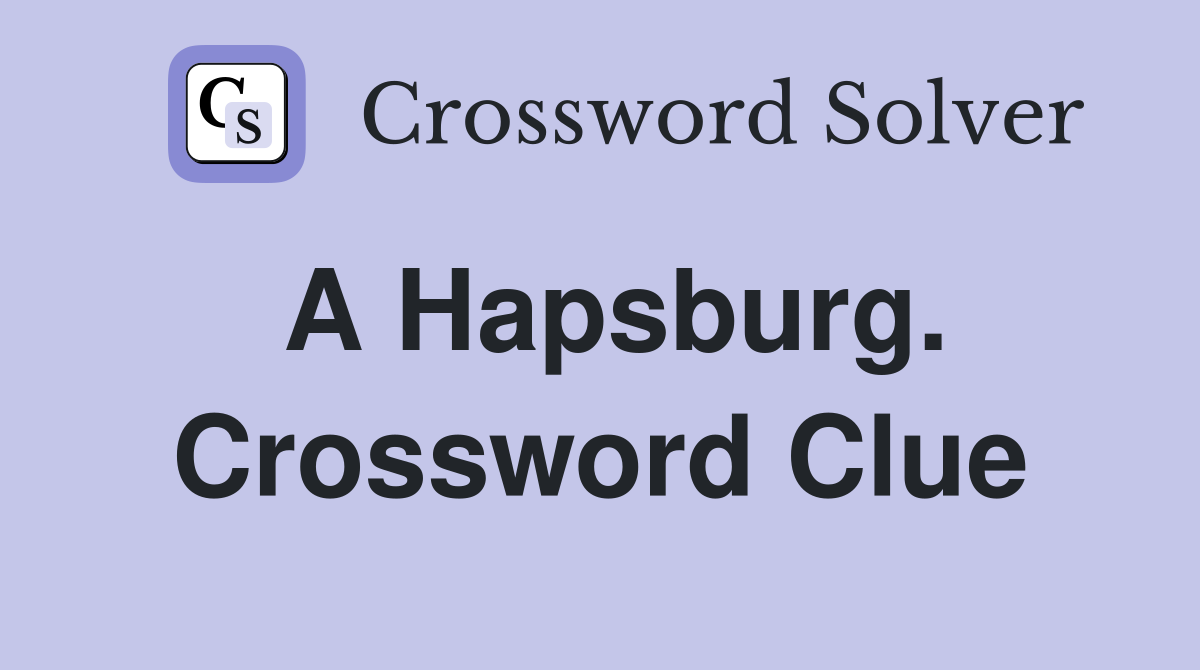 A Hapsburg. Crossword Clue