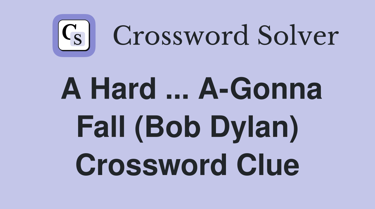 A Hard ... A-Gonna Fall (Bob Dylan) Crossword Clue