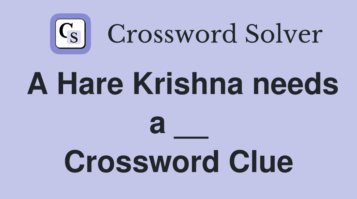 A Hare Krishna needs a __ Crossword Clue