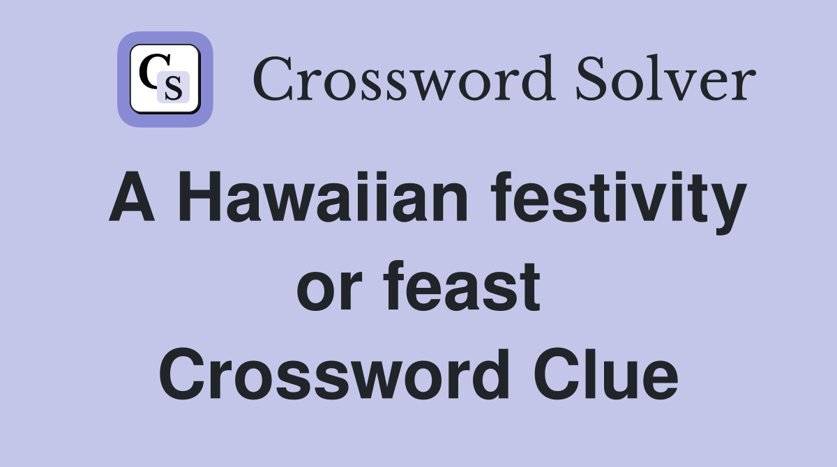 A Hawaiian festivity or feast Crossword Clue