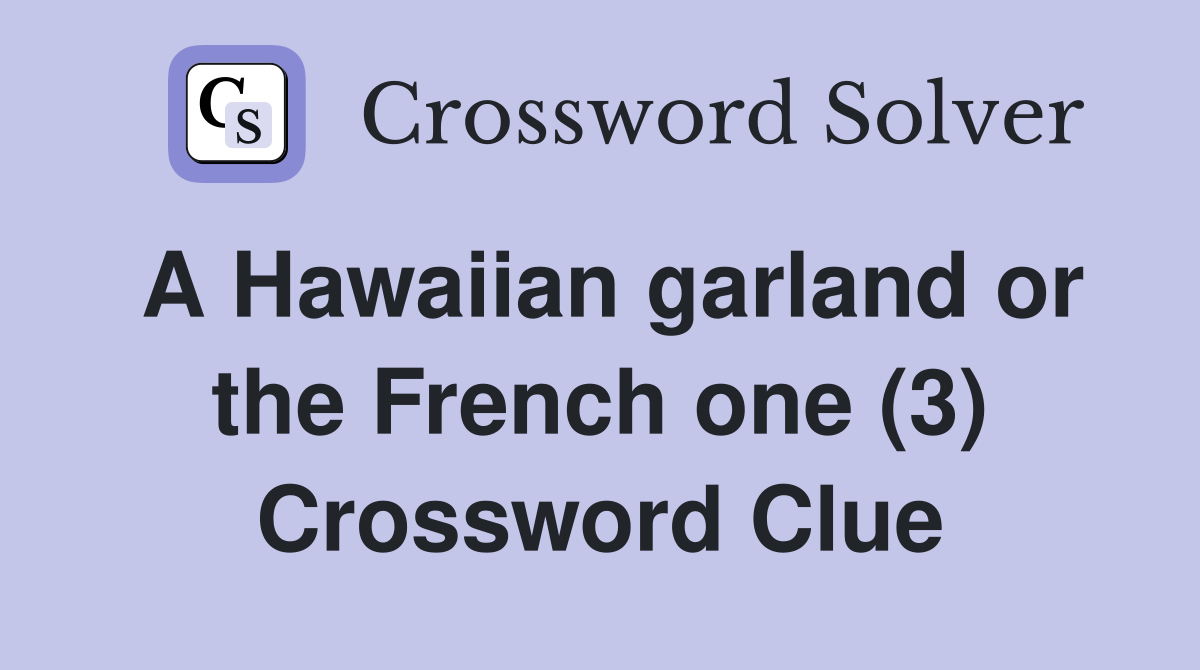 A Hawaiian garland or the French one (3) Crossword Clue