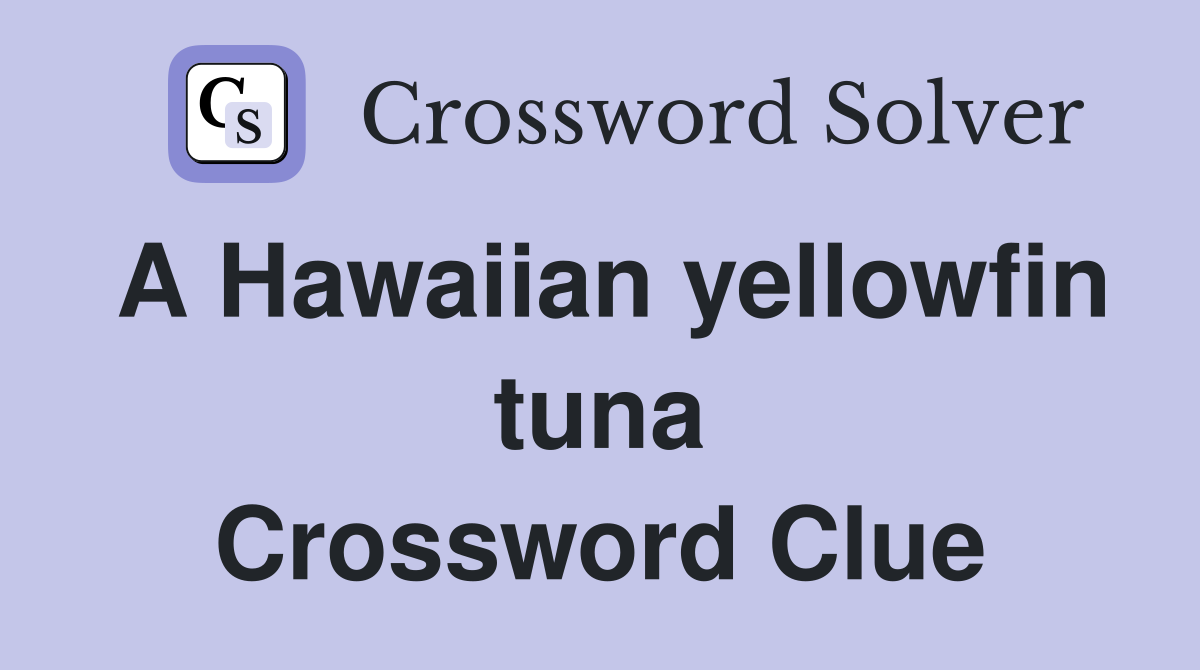 A Hawaiian yellowfin tuna Crossword Clue