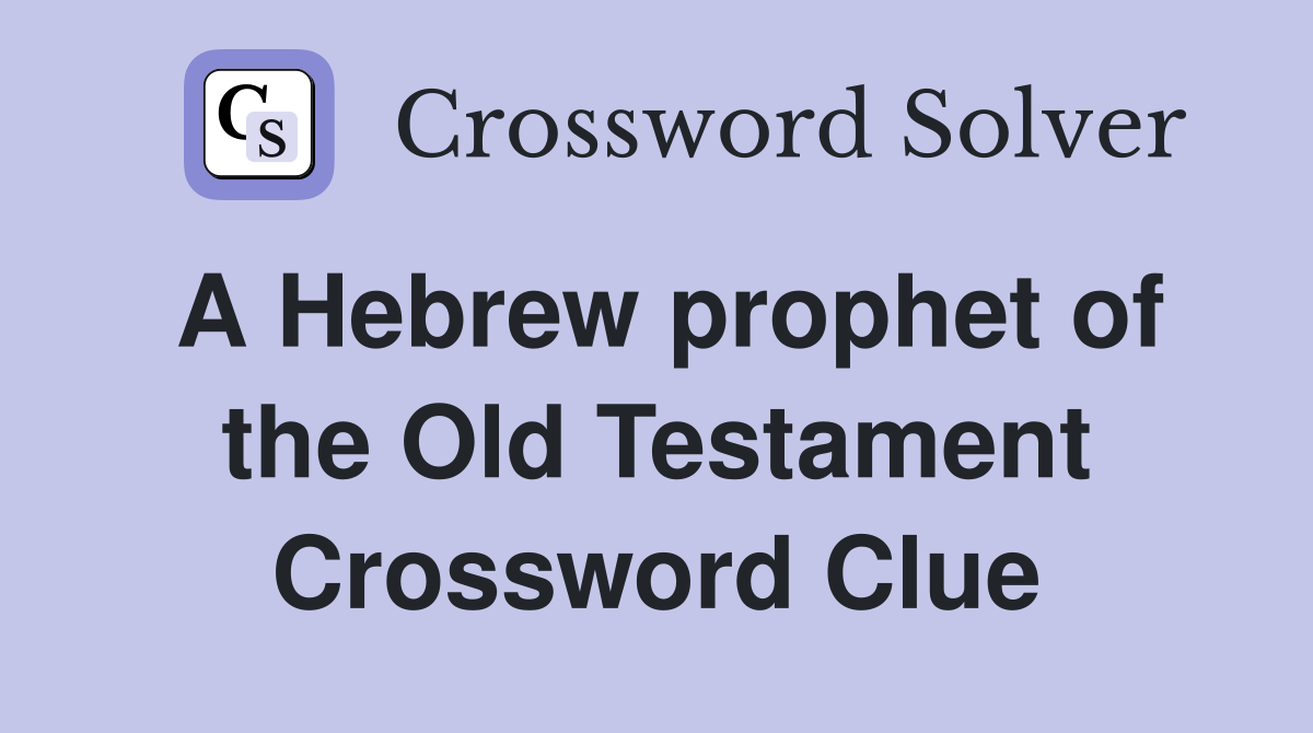 A Hebrew prophet of the Old Testament Crossword Clue