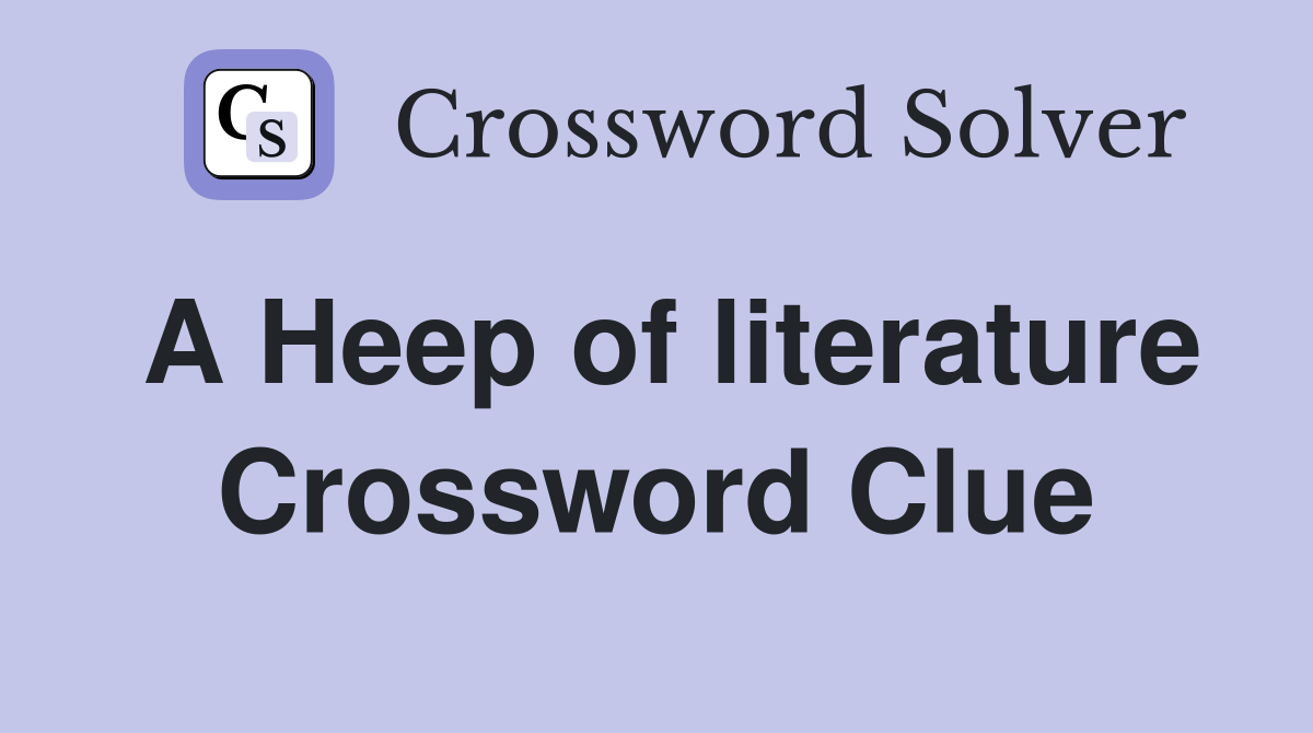 A Heep of literature Crossword Clue