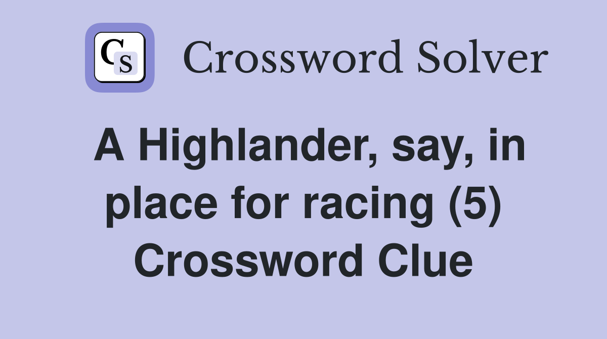 A Highlander, say, in place for racing (5) Crossword Clue