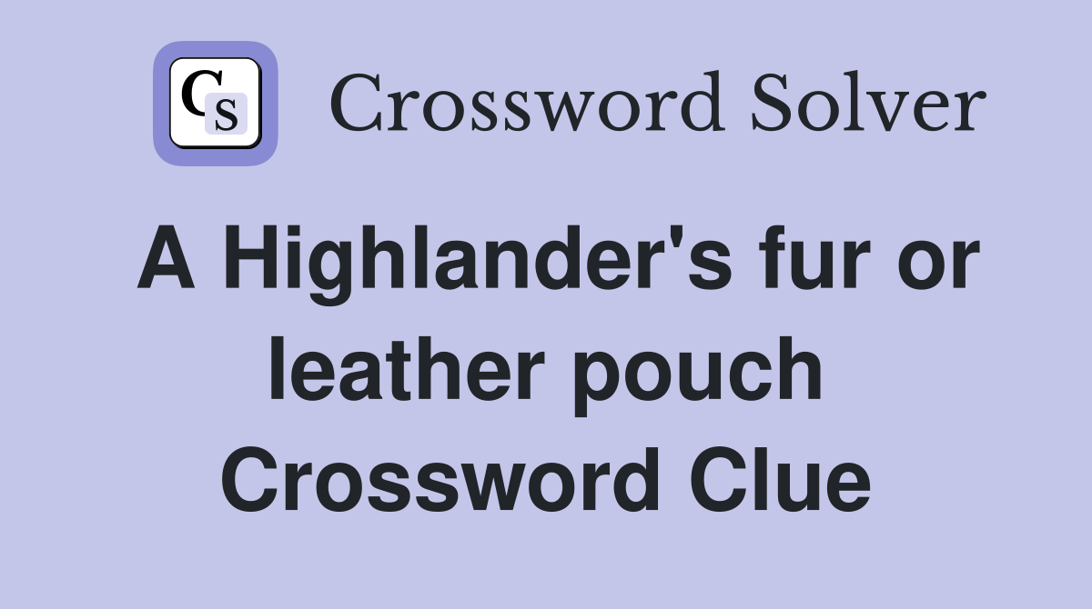 A Highlander's fur or leather pouch Crossword Clue