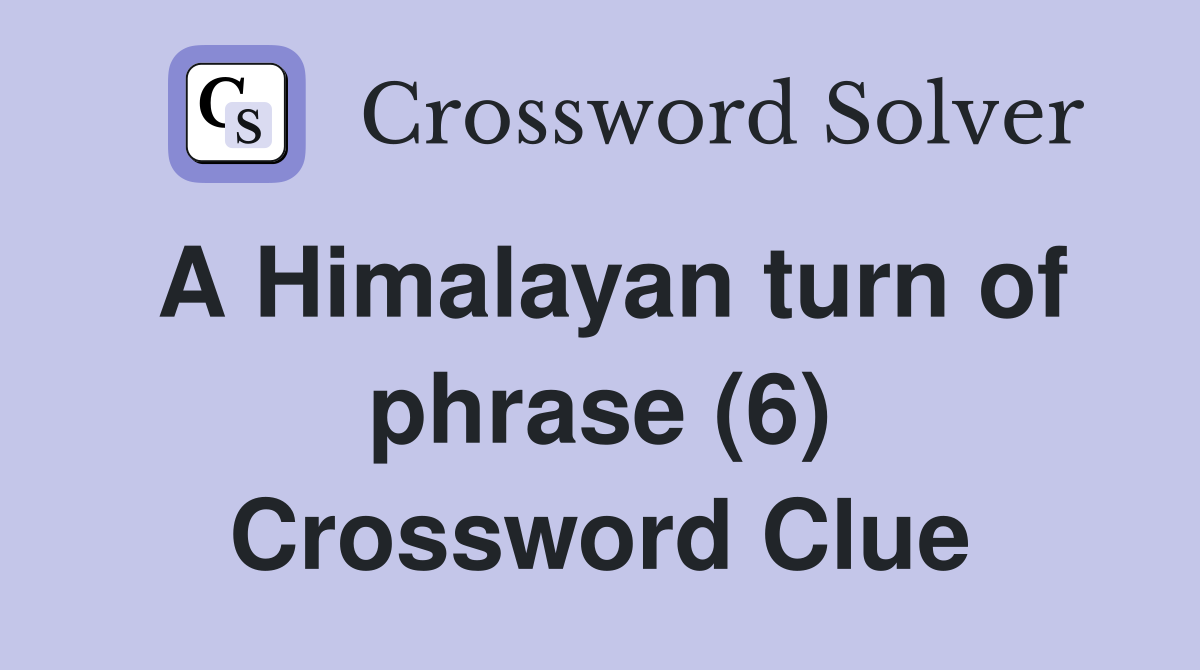 A Himalayan turn of phrase (6) Crossword Clue