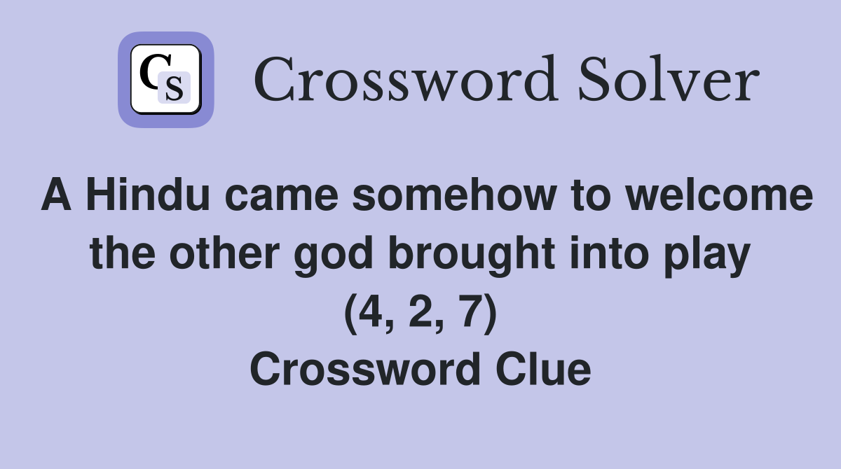 A Hindu came somehow to welcome the other god brought into play (4, 2, 7) Crossword Clue