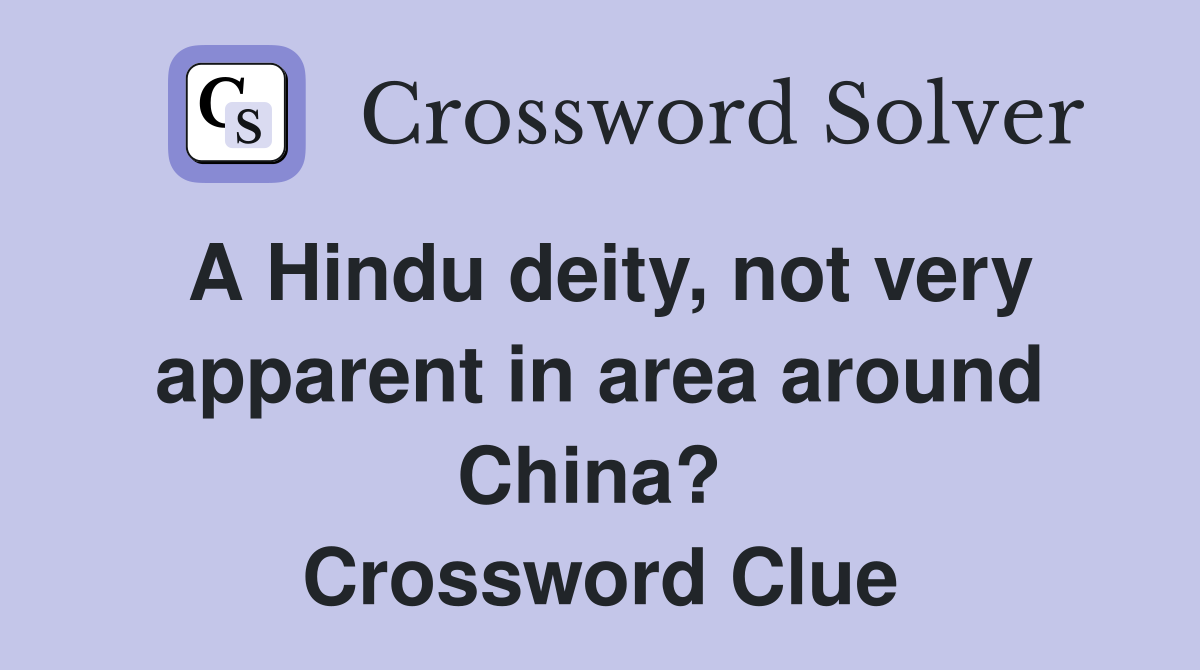 A Hindu deity, not very apparent in area around China?  Crossword Clue