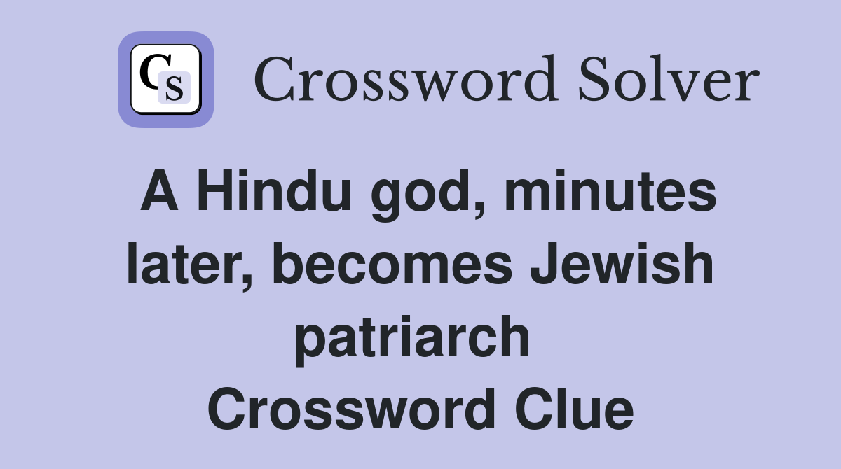 A Hindu god, minutes later, becomes Jewish patriarch  Crossword Clue