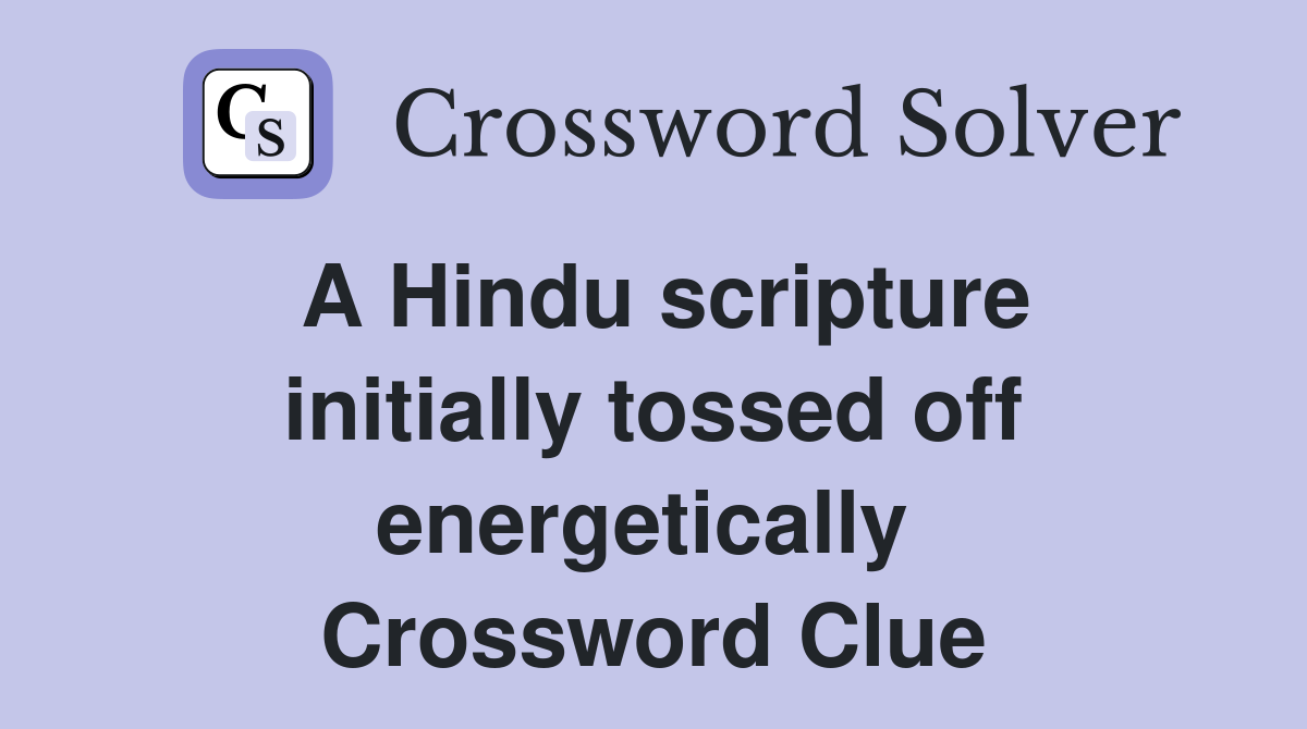 A Hindu scripture initially tossed off energetically  Crossword Clue