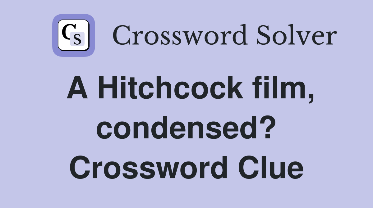 A Hitchcock film, condensed? Crossword Clue