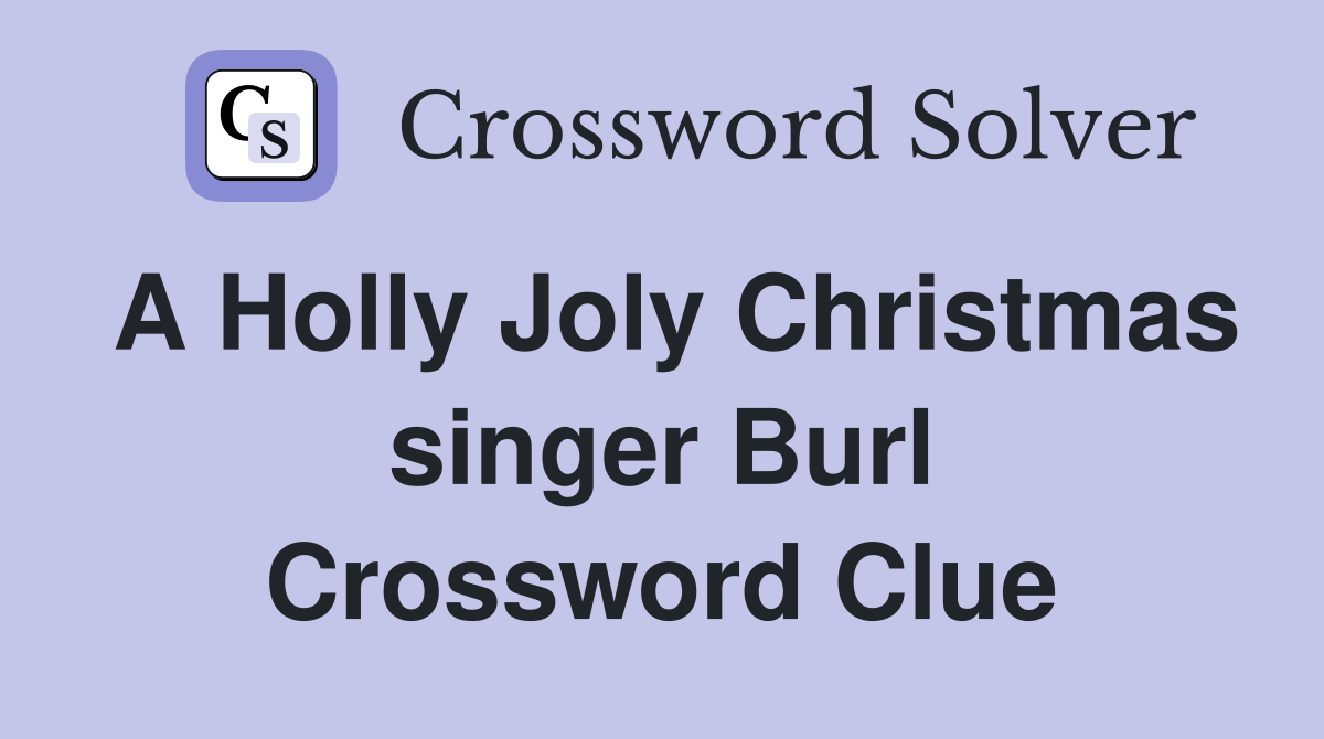 A Holly Joly Christmas singer Burl Crossword Clue
