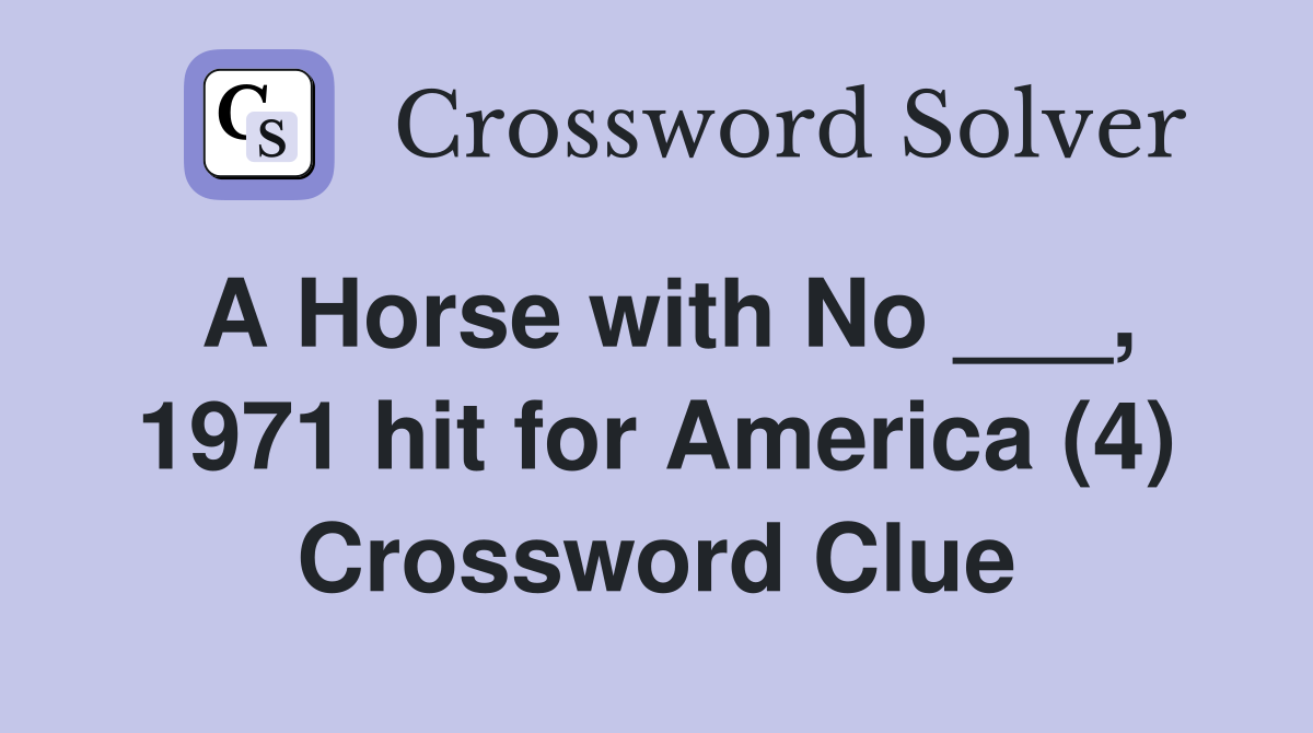 A Horse with No ___, 1971 hit for America (4) Crossword Clue