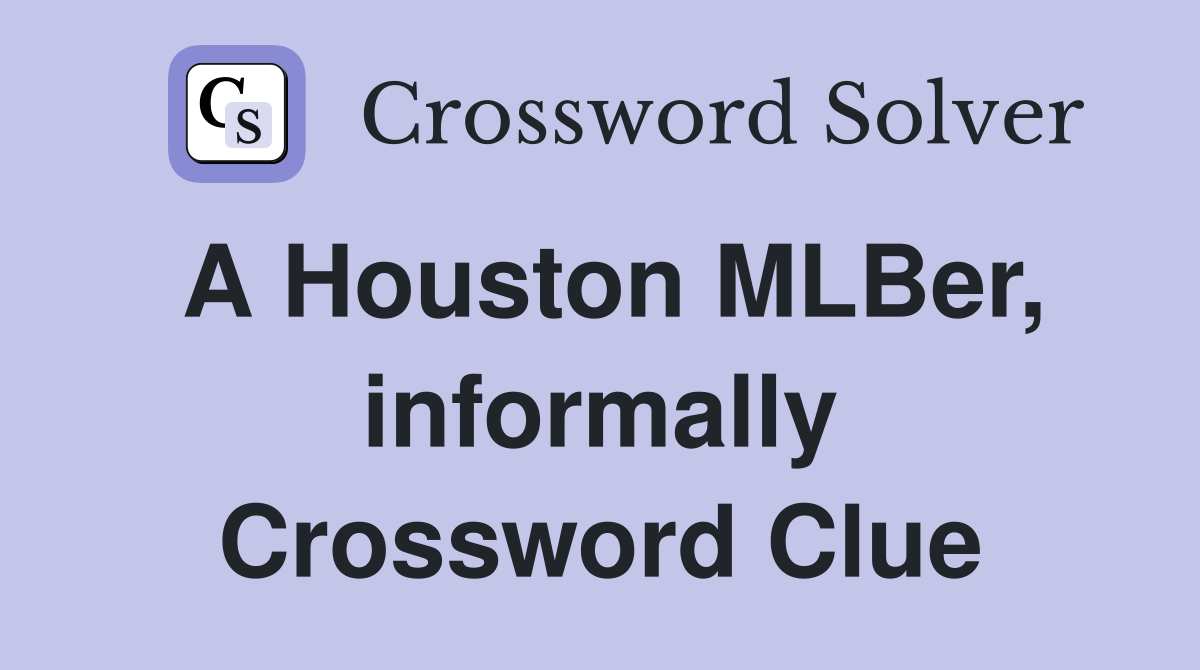 A Houston MLBer, informally Crossword Clue