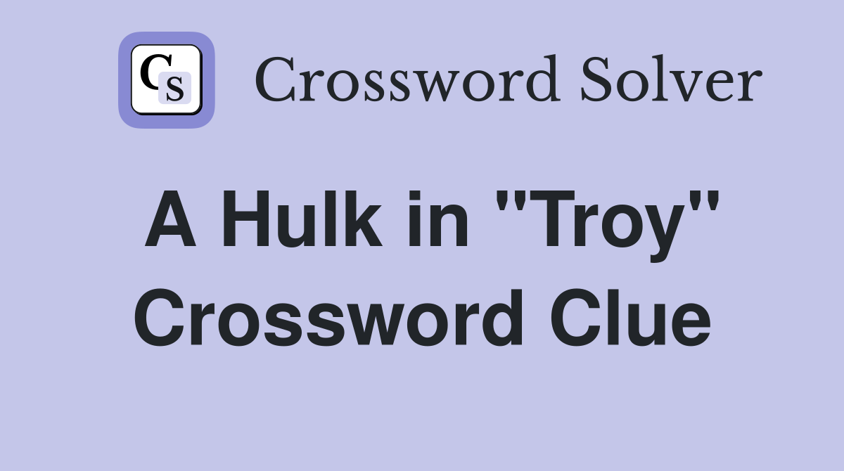 A Hulk in "Troy" Crossword Clue