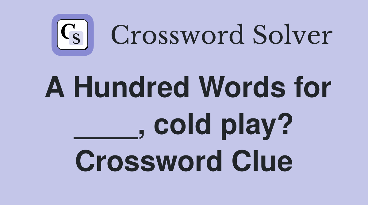 A Hundred Words for ____, cold play? Crossword Clue