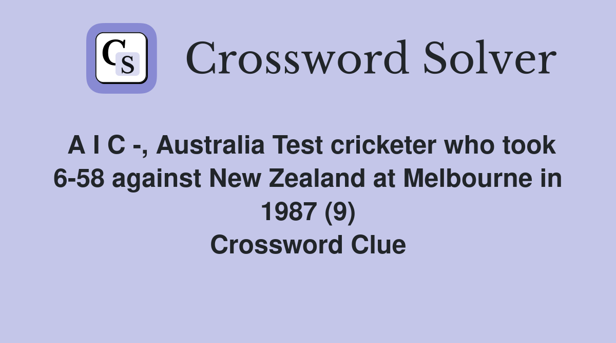 A I C -, Australia Test cricketer who took 6-58 against New Zealand at Melbourne in 1987 (9) Crossword Clue