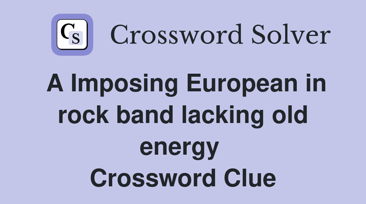 A Imposing European in rock band lacking old energy  Crossword Clue
