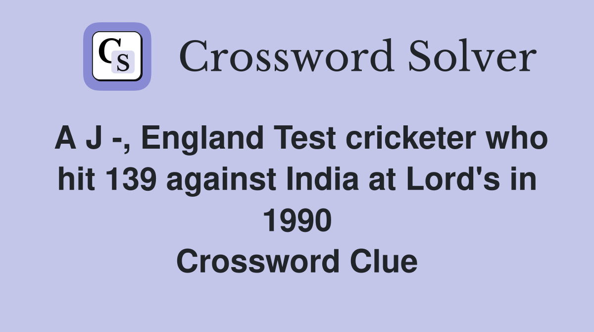 A J -, England Test cricketer who hit 139 against India at Lord's in 1990 Crossword Clue