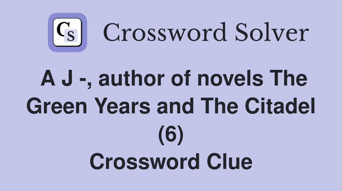 A J -, author of novels The Green Years and The Citadel (6) Crossword Clue