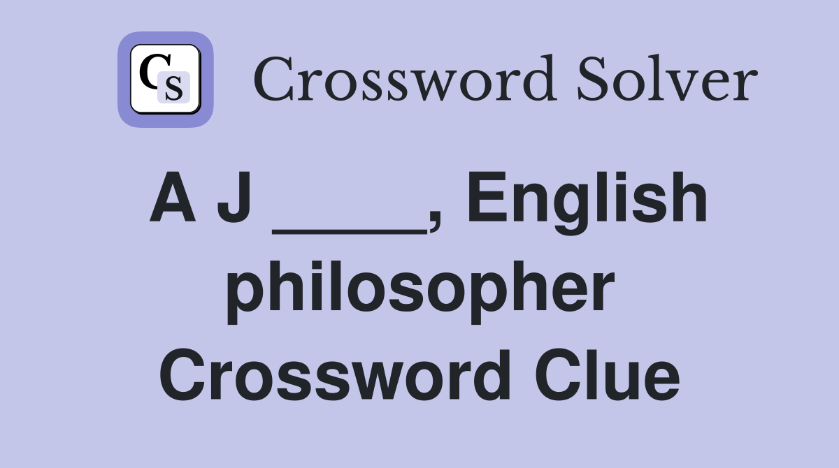 A J ____, English philosopher Crossword Clue