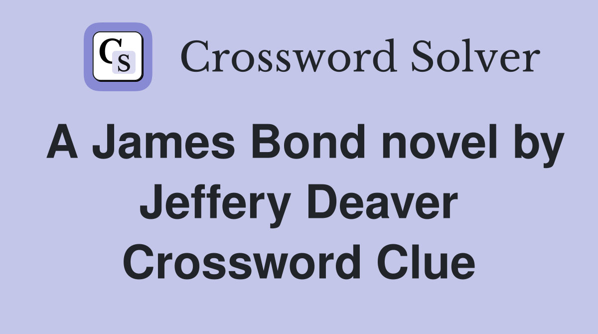 A James Bond novel by Jeffery Deaver Crossword Clue