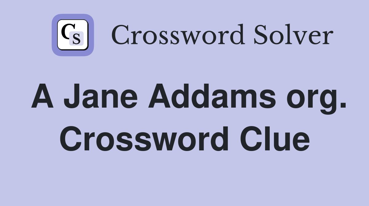 A Jane Addams org. Crossword Clue