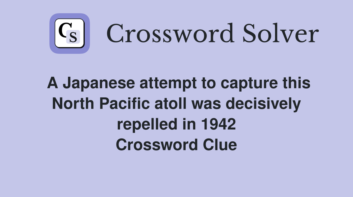 A Japanese attempt to capture this North Pacific atoll was decisively repelled in 1942 Crossword Clue
