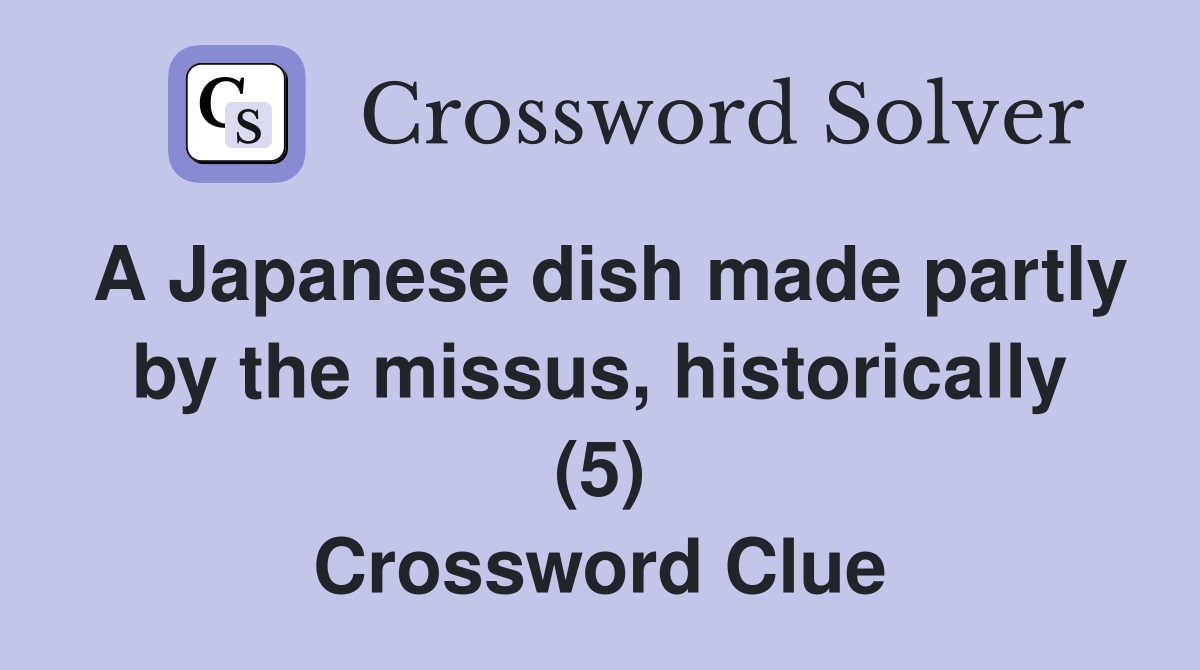 A Japanese dish made partly by the missus, historically (5) Crossword Clue
