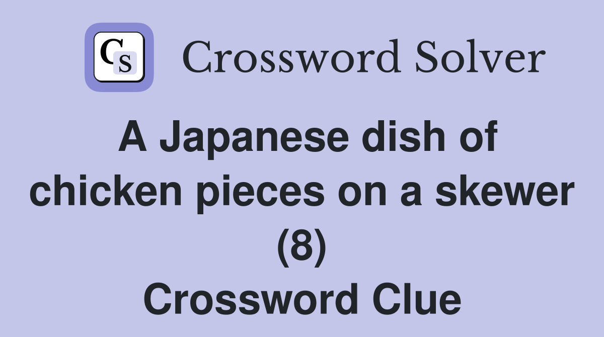 A Japanese dish of chicken pieces on a skewer (8) Crossword Clue